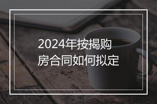 2024年按揭购房合同如何拟定