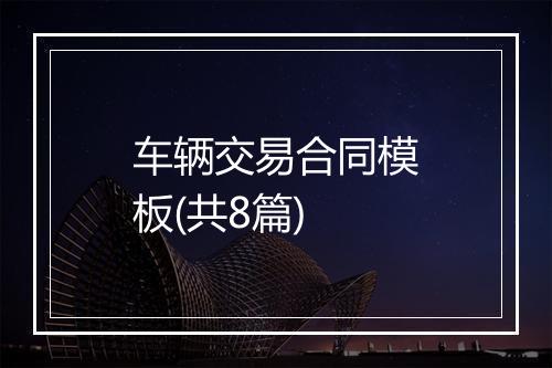 车辆交易合同模板(共8篇)