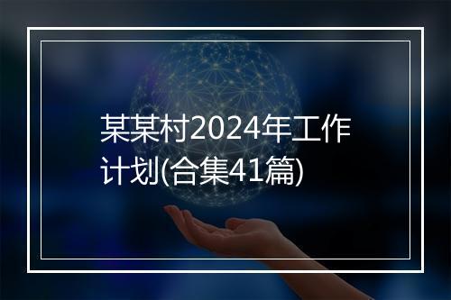某某村2024年工作计划(合集41篇)