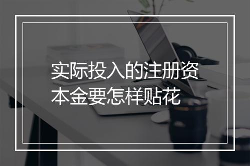 实际投入的注册资本金要怎样贴花