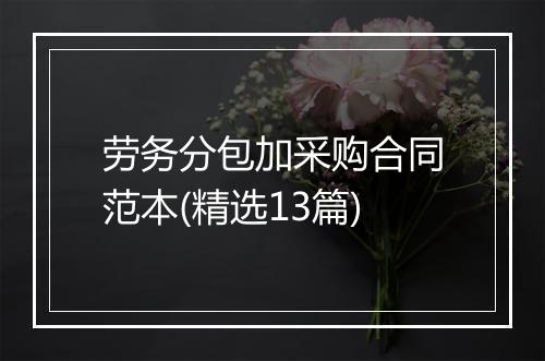 劳务分包加采购合同范本(精选13篇)