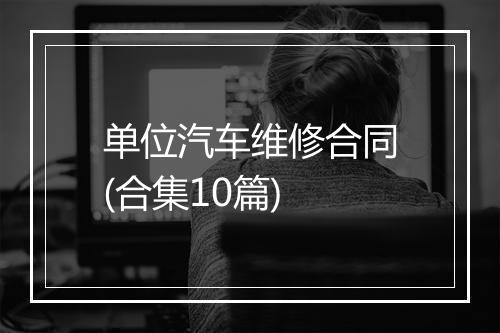单位汽车维修合同(合集10篇)