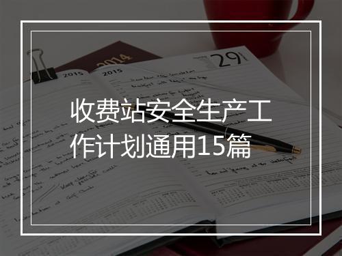 收费站安全生产工作计划通用15篇