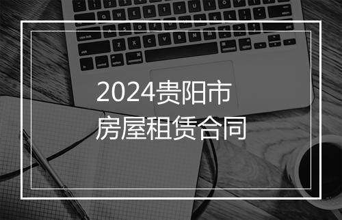 2024贵阳市房屋租赁合同