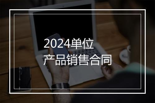 2024单位产品销售合同