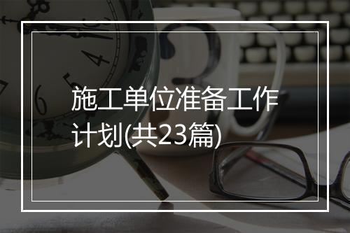 施工单位准备工作计划(共23篇)