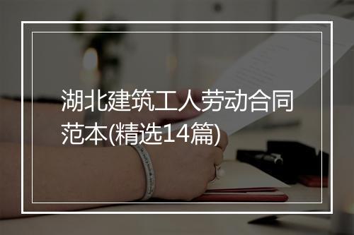 湖北建筑工人劳动合同范本(精选14篇)