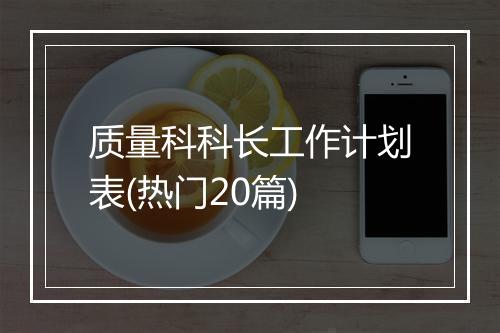 质量科科长工作计划表(热门20篇)