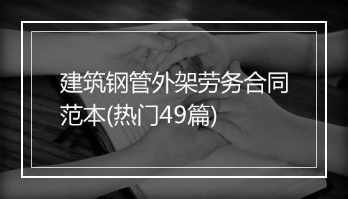 建筑钢管外架劳务合同范本(热门49篇)