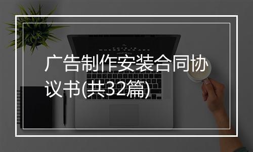 广告制作安装合同协议书(共32篇)