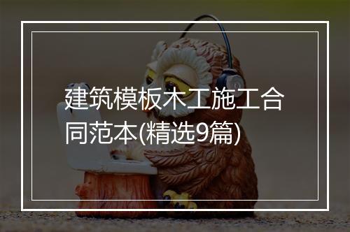 建筑模板木工施工合同范本(精选9篇)