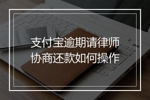 支付宝逾期请律师协商还款如何操作
