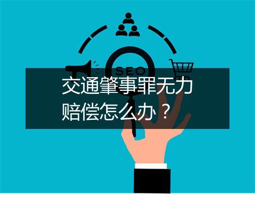 交通肇事罪无力赔偿怎么办？