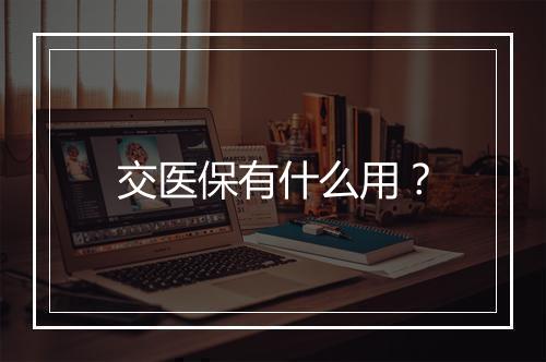 交医保有什么用？