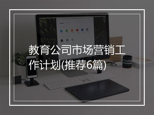 教育公司市场营销工作计划(推荐6篇)
