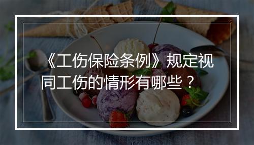 《工伤保险条例》规定视同工伤的情形有哪些？