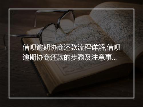 借呗逾期协商还款流程详解,借呗逾期协商还款的步骤及注意事项