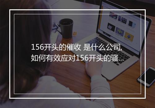 156开头的催收 是什么公司,如何有效应对156开头的骚扰