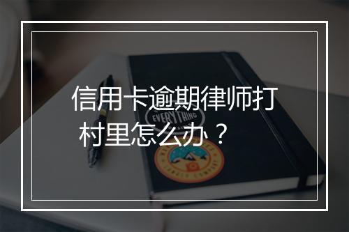 信用卡逾期律师打 村里怎么办？