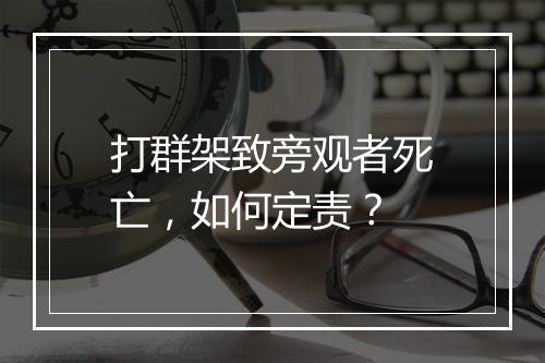 打群架致旁观者死亡，如何定责？