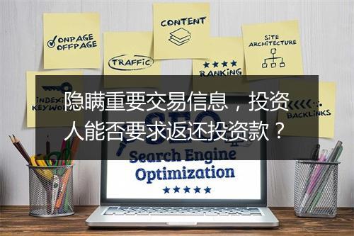 隐瞒重要交易信息，投资人能否要求返还投资款？