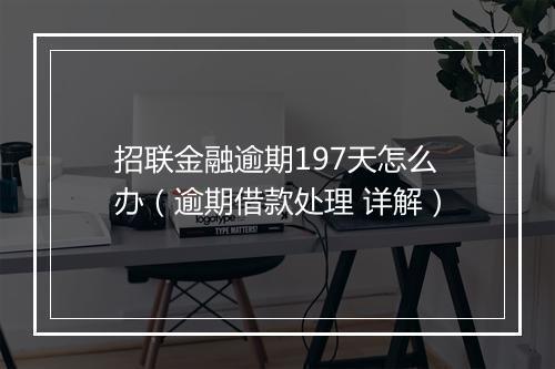 招联金融逾期197天怎么办（逾期借款处理 详解）