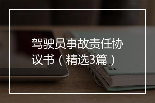 驾驶员事故责任协议书（精选3篇）