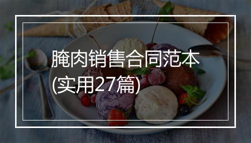 腌肉销售合同范本(实用27篇)