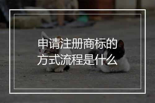 申请注册商标的方式流程是什么