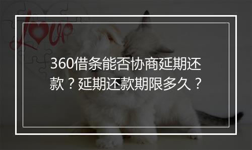 360借条能否协商延期还款？延期还款期限多久？