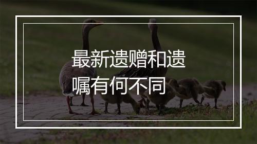 最新遗赠和遗嘱有何不同