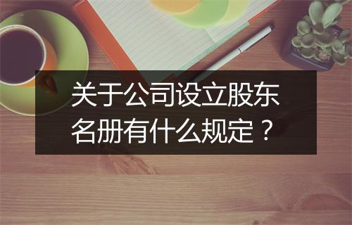 关于公司设立股东名册有什么规定？