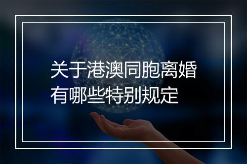 关于港澳同胞离婚有哪些特别规定
