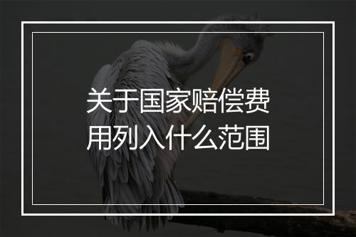 关于国家赔偿费用列入什么范围