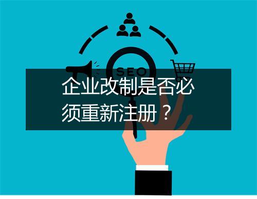 企业改制是否必须重新注册？
