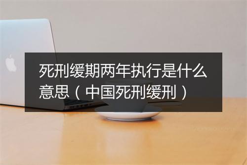 死刑缓期两年执行是什么意思（中国死刑缓刑）