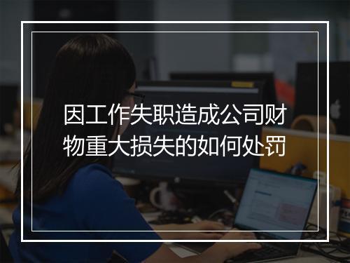 因工作失职造成公司财物重大损失的如何处罚