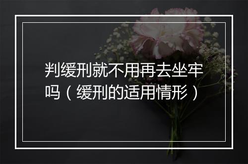 判缓刑就不用再去坐牢吗（缓刑的适用情形）