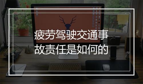 疲劳驾驶交通事故责任是如何的