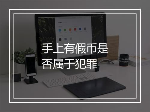 手上有假币是否属于犯罪