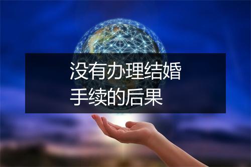 没有办理结婚手续的后果