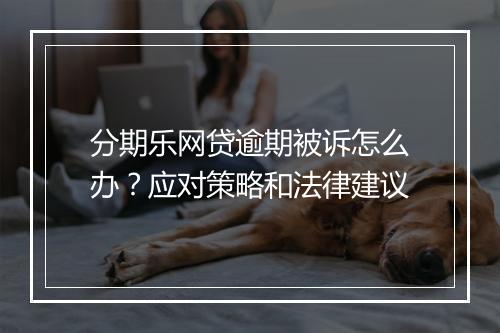 分期乐网贷逾期被诉怎么办？应对策略和法律建议