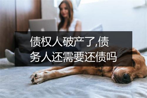 债权人破产了,债务人还需要还债吗