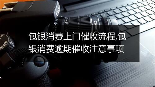 包银消费上门催收流程,包银消费逾期催收注意事项