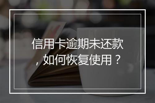 信用卡逾期未还款，如何恢复使用？