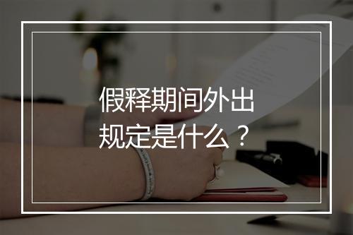 假释期间外出规定是什么？