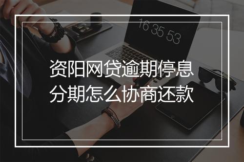 资阳网贷逾期停息分期怎么协商还款