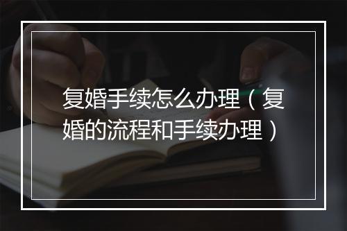 复婚手续怎么办理（复婚的流程和手续办理）