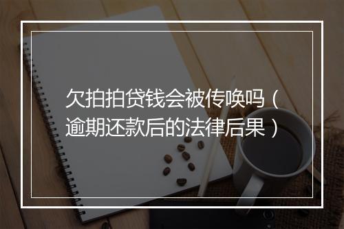 欠拍拍贷钱会被传唤吗（逾期还款后的法律后果）