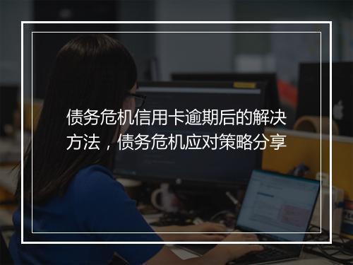 债务危机信用卡逾期后的解决方法，债务危机应对策略分享
